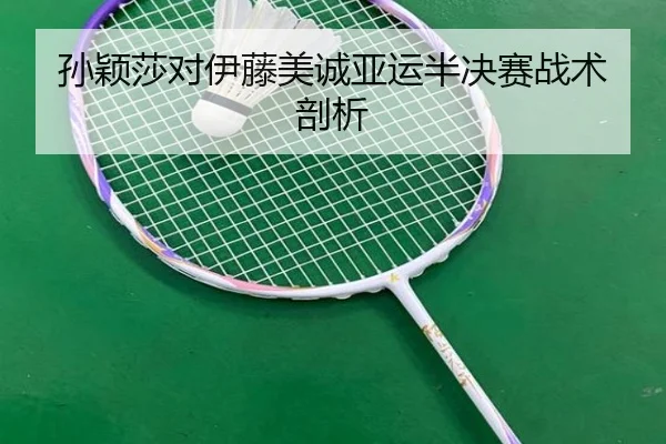 孙颖莎对伊藤美诚亚运半决赛战术剖析